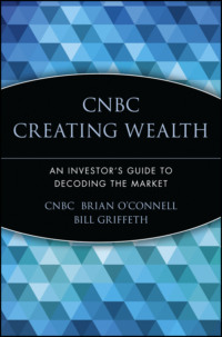 CNBC Creating Wealth. An Investor&apos;s Guide to Decoding the Market