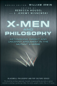 X-Men and Philosophy. Astonishing Insight and Uncanny Argument in the Mutant X-Verse