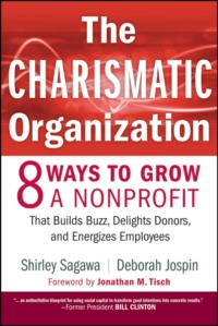 The Charismatic Organization. Eight Ways to Grow a Nonprofit that Builds Buzz, Delights Donors, and Energizes Employees