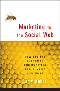 Marketing to the Social Web. How Digital Customer Communities Build Your Business