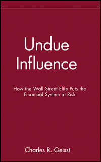 Undue Influence. How the Wall Street Elite Puts the Financial System at Risk