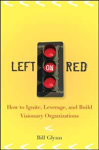 Left on Red. How to Ignite, Leverage and Build Visionary Organizations