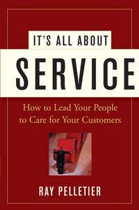 It's All About Service. How to Lead Your People to Care for Your Customers