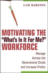 Motivating the "What's In It For Me?" Workforce. Manage Across the Generational Divide and Increase Profits