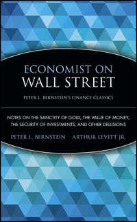 Economist on Wall Street (Peter L. Bernstein's Finance Classics). Notes on the Sanctity of Gold, the Value of Money, the Security of Investments, and Other Delusions