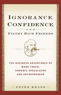 Ignorance, Confidence, and Filthy Rich Friends. The Business Adventures of Mark Twain, Chronic Speculator and Entrepreneur