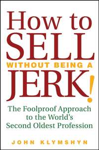 How to Sell Without Being a JERK!. The Foolproof Approach to the World's Second Oldest Profession