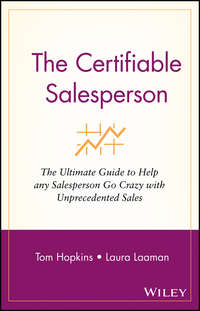 The Certifiable Salesperson. The Ultimate Guide to Help Any Salesperson Go Crazy with Unprecedented Sales!