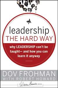 Leadership the Hard Way. Why Leadership Can't Be Taught and How You Can Learn It Anyway