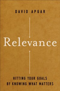 Relevance. Hitting Your Goals by Knowing What Matters