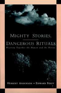 Mighty Stories, Dangerous Rituals. Weaving Together the Human and the Divine