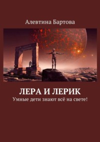 Лера и Лерик. Умные дети знают всё на свете!