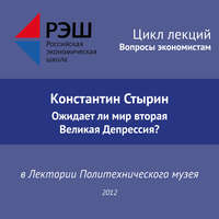 Лекция №01 «Константин Стырин. Ожидает ли мир вторая Великая Депрессия?»