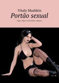 Portão sexual. Água, fogo e tubulações-vaginas