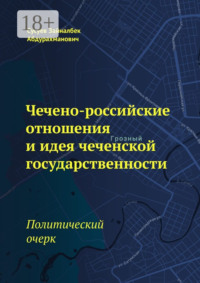Чечено-российские отношения и идея чеченской государственности. Политический очерк