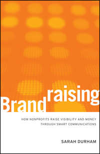 Brandraising. How Nonprofits Raise Visibility and Money Through Smart Communications