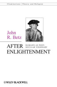 After Enlightenment. The Post-Secular Vision of J. G. Hamann