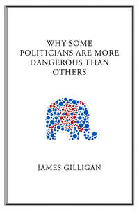 Why Some Politicians Are More Dangerous Than Others