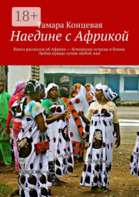 Наедине с Африкой. Книга рассказов об Африке – Коморские острова и Кения. Любая правда лучше любой лжи