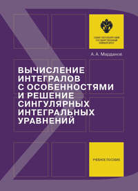 Вычисление интегралов с особенностями и решение сингулярных интегральных уравнений. Учебное пособие