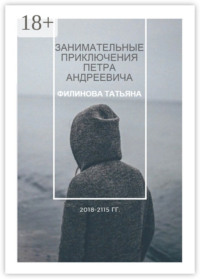 Занимательные приключения Петра Андреевича. 2018—2115 гг.