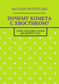 Почему комета с хвостиком? Серия «Ласковые сказки для доброго сна»