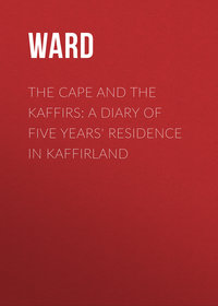 The Cape and the Kaffirs: A Diary of Five Years' Residence in Kaffirland