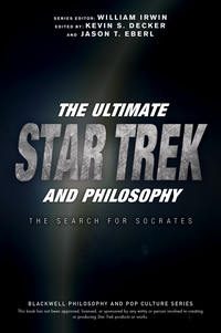 The Ultimate Star Trek and Philosophy. The Search for Socrates