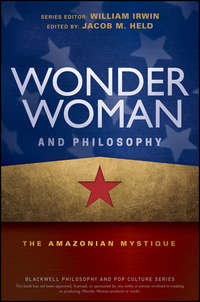 Wonder Woman and Philosophy. The Amazonian Mystique