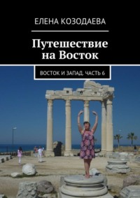 Путешествие на Восток. Восток и Запад. Часть 6