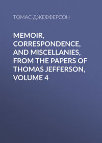 Memoir, Correspondence, And Miscellanies, From The Papers Of Thomas Jefferson, Volume 4