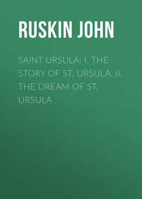 Saint Ursula: I. The Story of St. Ursula. II. The Dream of St. Ursula