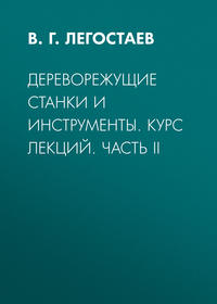 Дереворежущие станки и инструменты. Курс лекций. Часть II