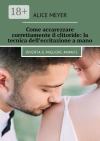 Come accarezzare correttamente il clitoride: la tecnica dell’eccitazione a mano. Diventa il migliore amante