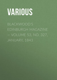 Blackwood&apos;s Edinburgh Magazine — Volume 53, No. 327, January, 1843