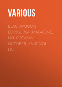 Blackwood&apos;s Edinburgh Magazine, No. CCCXXXVI. October, 1843. Vol. LIV.