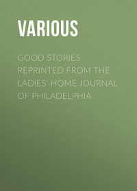 Good Stories Reprinted from the Ladies&apos; Home Journal of Philadelphia