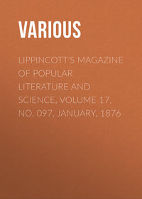 Lippincott&apos;s Magazine of Popular Literature and Science, Volume 17, No. 097, January, 1876