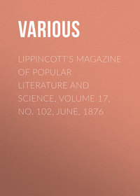 Lippincott&apos;s Magazine of Popular Literature and Science, Volume 17, No. 102, June, 1876