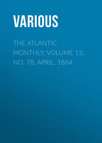 The Atlantic Monthly, Volume 13, No. 78, April, 1864