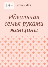 Идеальная семья руками женщины