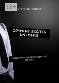 Comment exciter un homme. Quels mots et phrases apportent les gars