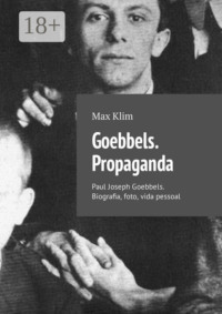 Goebbels. Propaganda. Paul Joseph Goebbels. Biografia, foto, vida pessoal