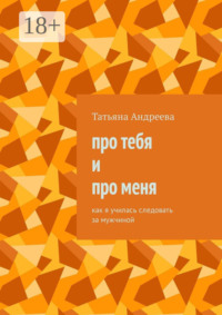 Про тебя и про меня. Как я училась следовать за мужчиной