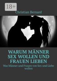 Warum Männer Sex wollen und Frauen lieben. Was Männer und Frauen von Sex und Liebe wollen