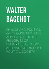 Physics and Politics, or, Thoughts on the application of the principles of &quot;natural selection&quot; and &quot;inheritance&quot; to political society