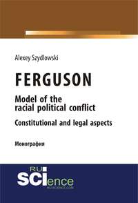 Ferguson model of the racial political conflict constitutional and legal aspects. (Бакалавриат). Монография.