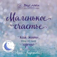 Маленькое счастье. Как жить, чтобы все было хорошо