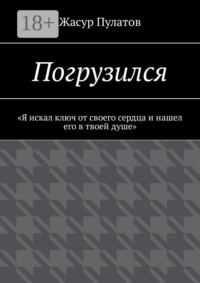Погрузился. «Я искал ключ от своего сердца и нашел его в твоей душе»
