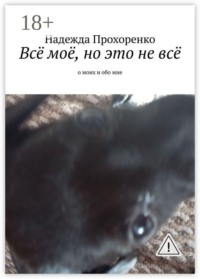 Всё моё, но это не всё. О моих и обо мне